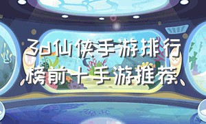 3d仙侠手游排行榜前十手游推荐