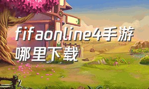 fifaonline4手游哪里下载