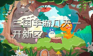 三国手游几天一开新区