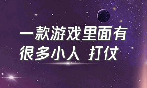 一款游戏里面有很多小人 打仗