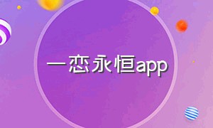 一恋永恒app（一恋倾城app）
