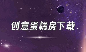 创意蛋糕房下载