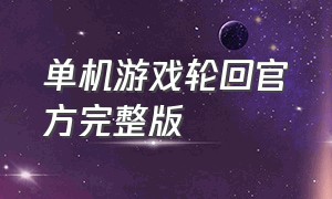 单机游戏轮回官方完整版