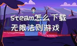 steam怎么下载无限法则游戏（怎么在steam上下载正版无限法则）