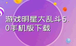 游戏明星大乱斗5.0手机版下载