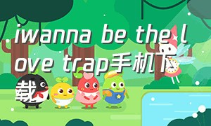 iwanna be the love trap手机下载