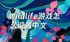 wildlife游戏怎么设置中文