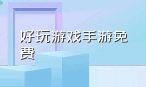 好玩游戏手游免费