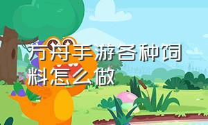 方舟手游各种饲料怎么做