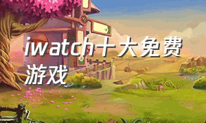 iwatch十大免费游戏