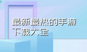 最新最热的手游下载大全