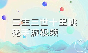 三生三世十里桃花手游视频