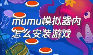 mumu模拟器内怎么安装游戏（mumu模拟器下载游戏安装在哪）