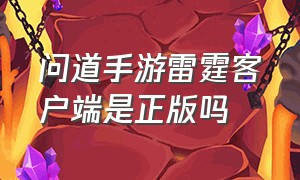 问道手游雷霆客户端是正版吗