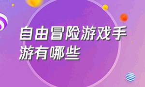 自由冒险游戏手游有哪些