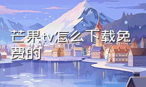 芒果tv怎么下载免费的