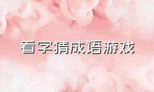 看字猜成语游戏（看字猜成语游戏有哪些）