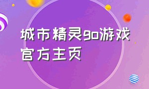 城市精灵go游戏官方主页（城市精灵go精灵图鉴图文）