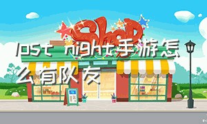 lost night手游怎么有队友（最新版lostnight手游怎么下）