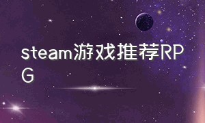 steam游戏推荐RPG（最新出的steam游戏）