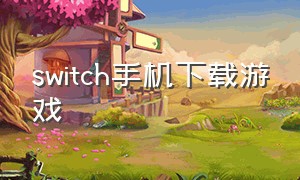Switch手机下载游戏