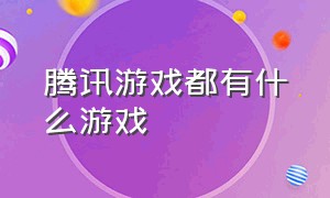 腾讯游戏都有什么游戏