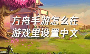 方舟手游怎么在游戏里设置中文