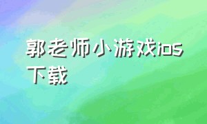 郭老师小游戏ios下载