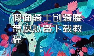 假面骑士创骑腰带模拟器下载教程