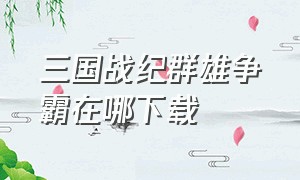 三国战纪群雄争霸在哪下载