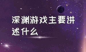 深渊游戏主要讲述什么