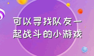 可以寻找队友一起战斗的小游戏