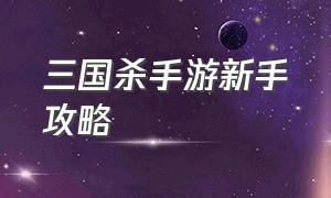 三国杀手游新手攻略