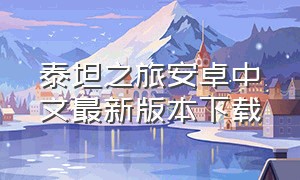 泰坦之旅安卓中文最新版本下载（泰坦之旅安卓中文完整版下载）