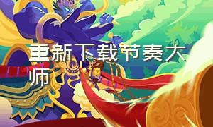 重新下载节奏大师（节奏大师官方下载最新版）