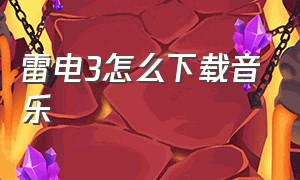 雷电3怎么下载音乐