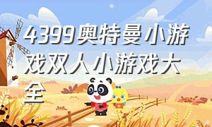 4399奥特曼小游戏双人小游戏大全（4399奥特曼小游戏在线玩）