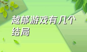 越郁游戏有几个结局（最致郁游戏结局）