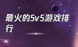 最火的5v5游戏排行