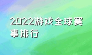 2022游戏全球赛事排行