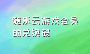 随乐云游戏会员的兑换码