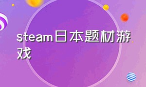 steam日本题材游戏（steam日本剧情游戏推荐）