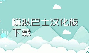 模拟巴士汉化版下载（真实模拟巴士下载）