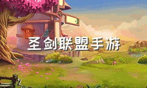 圣剑联盟手游（圣剑联盟手机版官方正版）