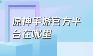 原神手游官方平台在哪里