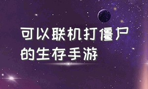 可以联机打僵尸的生存手游