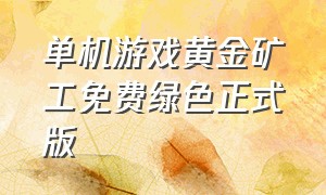 单机游戏黄金矿工免费绿色正式版（黄金矿工双人修改版单机版）