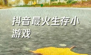 抖音最火生存小游戏