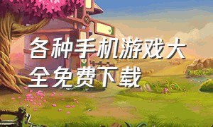 各种手机游戏大全免费下载