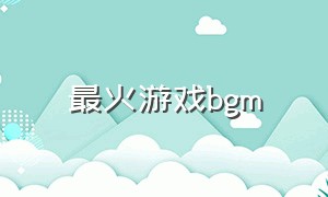 最火游戏bgm